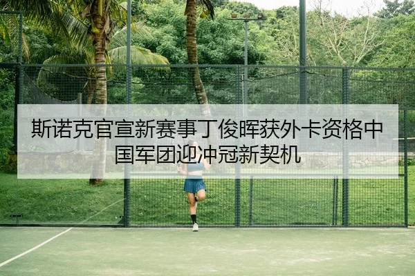 斯诺克官宣新赛事丁俊晖获外卡资格中国军团迎冲冠新契机